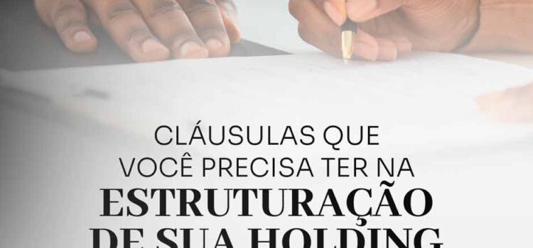 CLÁUSULAS QUE VOCÊ PRECISA TER NA ESTRUTURAÇÃO DE SUA HOLDING.