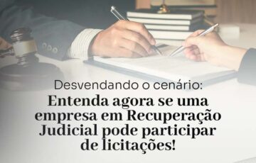 Desvendando o cenário: Entenda agora se uma empresa em Recuperação Judicial pode participar de licitações!