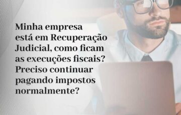 Minha empresa está em Recuperação Judicial, como ficam as execuções fiscais? Preciso continuar pagando impostos normalmente?